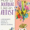 How to Journal Like an Artist A Beginner's Guide to Keeping a Sketch Journal